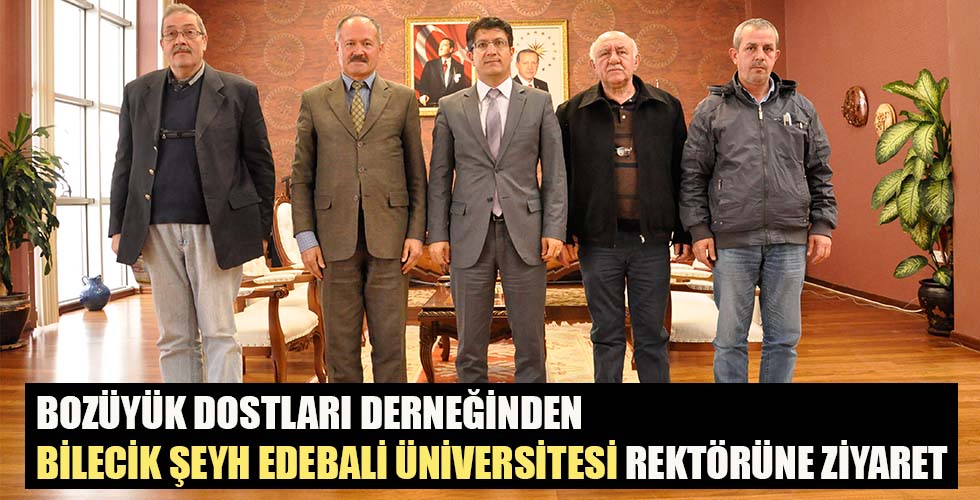 BOZÜYÜK DOSTLARI DERNEĞİNDEN BİLECİK ŞEYH EDEBALİ ÜNİVERSİTESİ REKTÖRÜNE ZİYARET