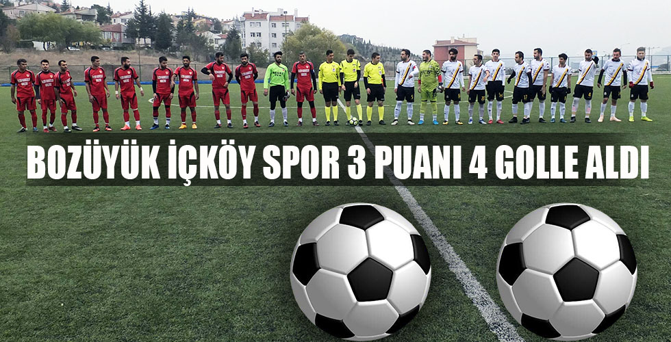BOZÜYÜK İÇKÖY SPOR 3 PUANI 4 GOLLE ALDI