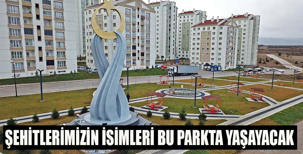 ŞEHİTLERİMİZİN İSİMLERİ BU PARKTA YAŞAYACAK