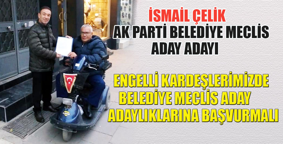 ENGELLİ KARDEŞLERİMİZDE BELEDİYE MECLİS ADAY ADAYLIKLARINA BAŞVURMALI