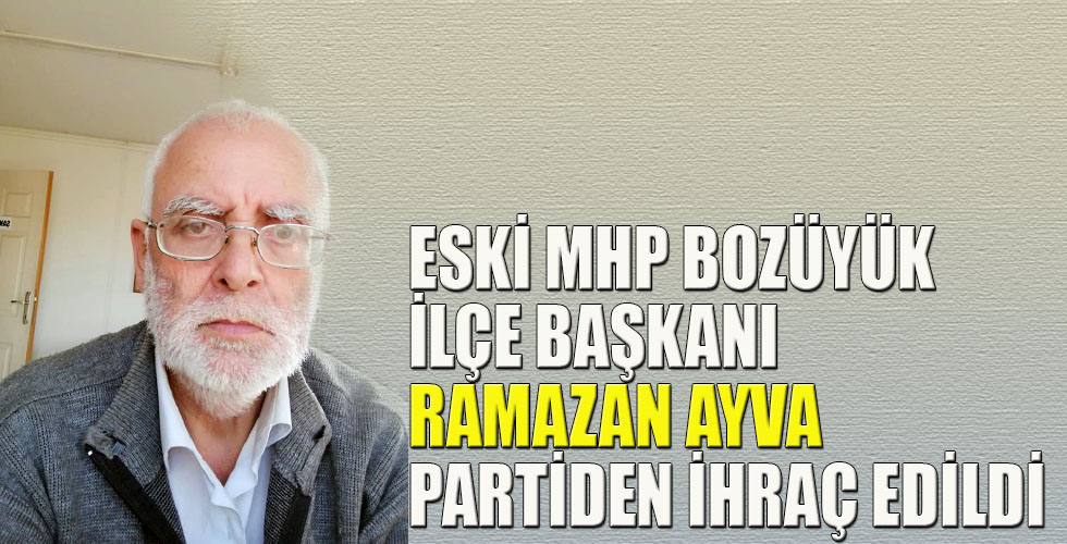 ESKİ MHP BOZÜYÜK İLÇE BAŞKANI RAMAZAN AYVA PARTİSİNDEN İHRAÇ EDİLDİ