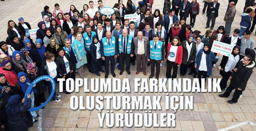 TOPLUMDA FARKINDALIK OLUŞTURMAK İÇİN YÜRÜDÜLER