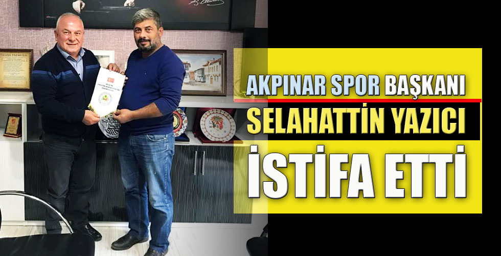 AKPINAR SPOR BAŞKANI SELAHATTİN YAZICI İSTİFA ETTİ