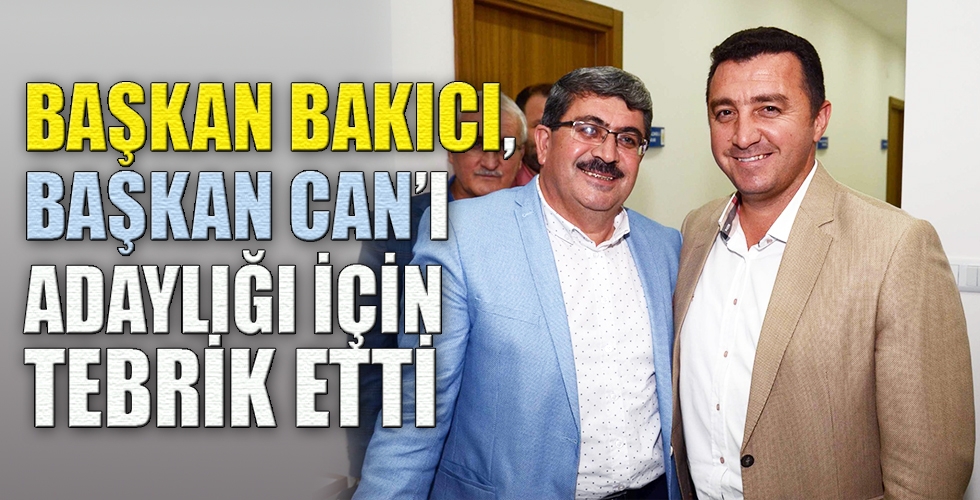 BAŞKAN BAKICI BAŞKAN CANI ADAYLIĞI İÇİN TEBRİK ETTİ