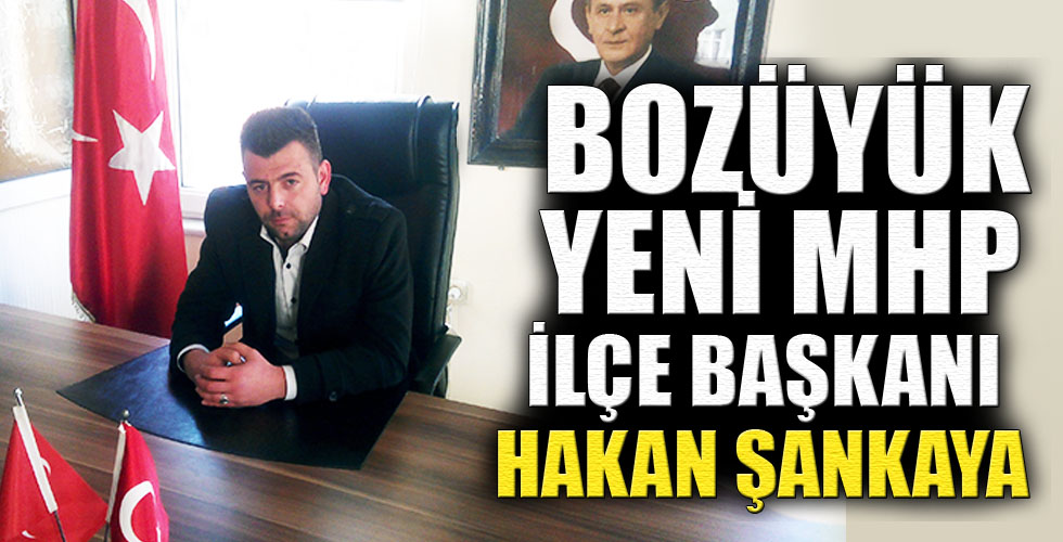 BOZÜYÜK YENİ MHP İLÇE BAŞKANI HAKAN ŞANKAYA OLDU