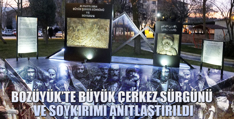 BOZÜYÜKTE BÜYÜK ÇERKEZ SÜRGÜNÜ VE SOYKIRIMI ANITLAŞTIRILDI