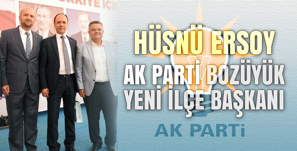 HÜSNÜ ERSOY AK PARTİ BOZÜYÜK YENİ İLÇE BAŞKANI OLDU