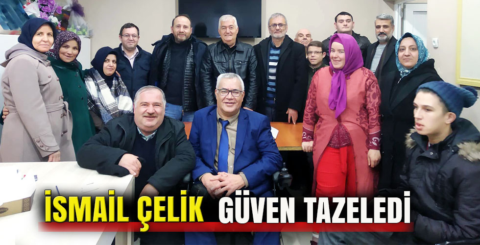 İSMAİL ÇELİK GÜVEN TAZELEDİ