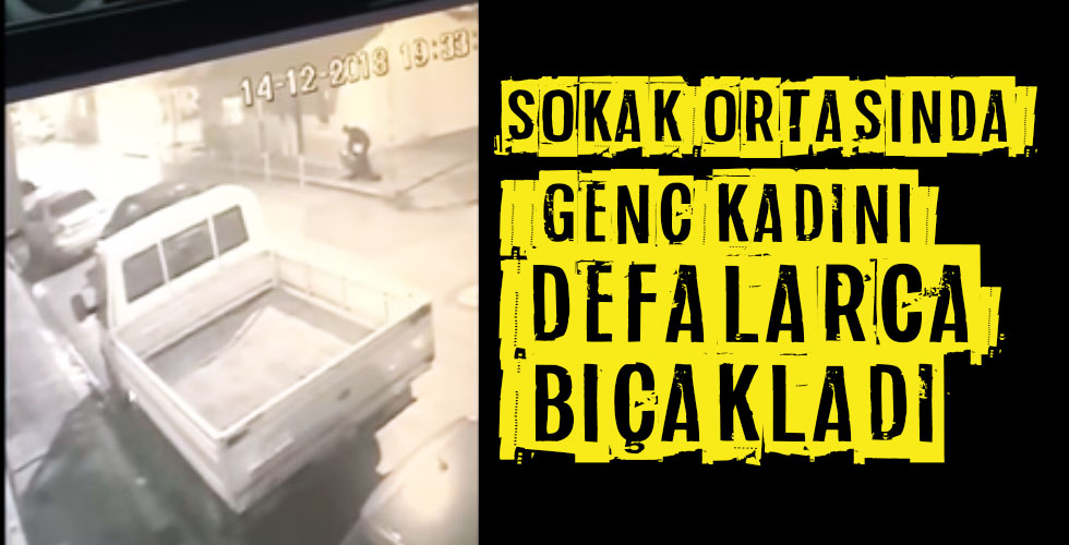 SOKAK ORTASINDA GENÇ KADINI DEFALARCA BIÇAKLADI