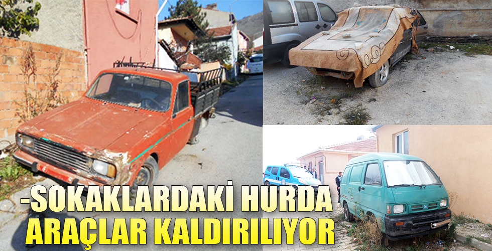 SOKAKLARDAKİ HURDA ARAÇLAR KALDIRILIYOR