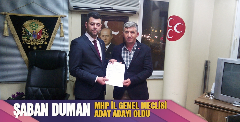 ŞABAN DUMAN MHP İL GENEL MECLİSİ ADAY ADAYI OLDU