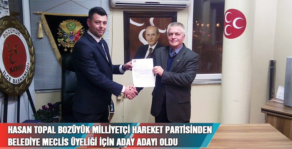 HASAN TOPAL BOZÜYÜK MİLLİYETÇİ HAREKET PARTİSİNDEN BELEDİYE MECLİS ÜYELİĞİ İÇİN ADAY ADAYI OLDU