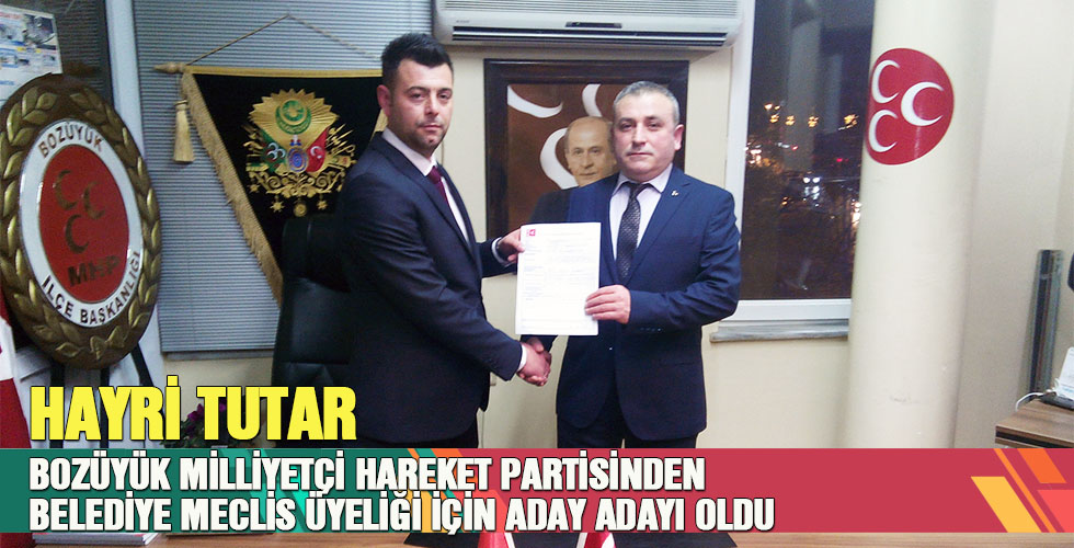 HAYRİ TUTAR BOZÜYÜK MİLLİYETÇİ HAREKET PARTİSİNDEN BELEDİYE MECLİS ÜYELİĞİ İÇİN ADAY ADAYI OLDU