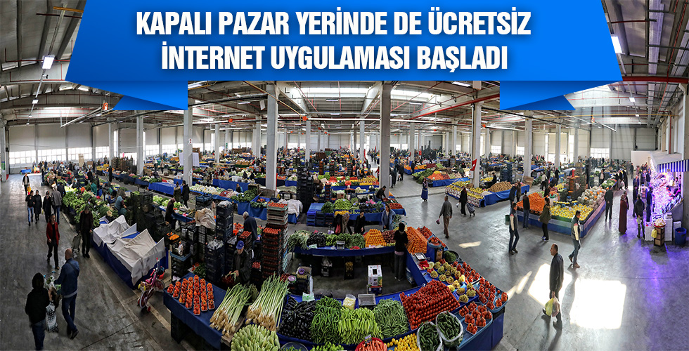 KAPALI PAZAR YERİNDE DE ÜCRETSİZ İNTERNET UYGULAMASI BAŞLADI