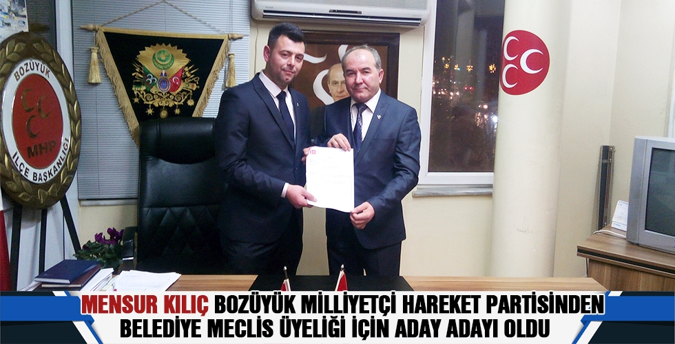 MENSUR KILIÇ BOZÜYÜK MİLLİYETÇİ HAREKET PARTİSİNDEN BELEDİYE MECLİS ÜYELİĞİ İÇİN ADAY ADAYI OLDU