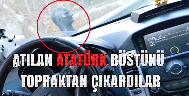 ATILAN ATATÜRK BÜSTÜNÜ TOPRAKTAN ÇIKARDILAR