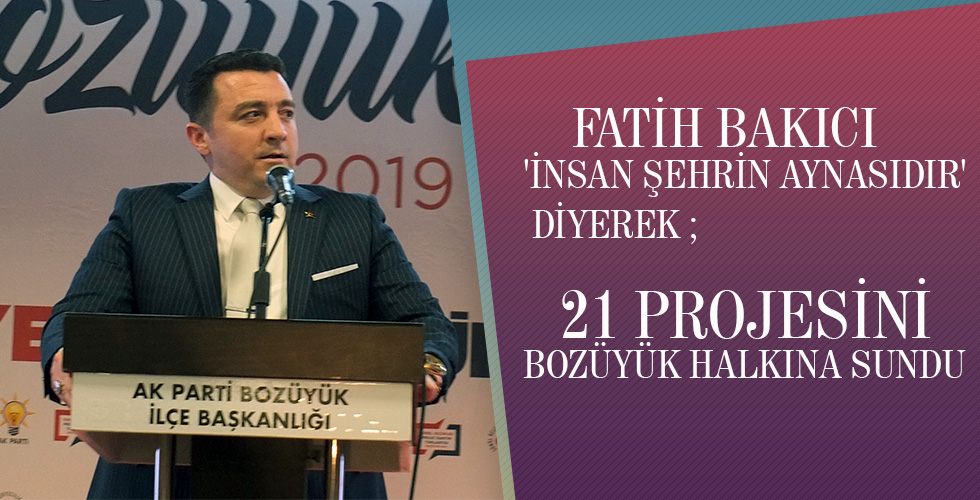 FATİH BAKICI İNSAN ŞEHRİN AYNASIDIR DİYEREK PROJELERİNİ BOZÜYÜK HALKINA SUNDU