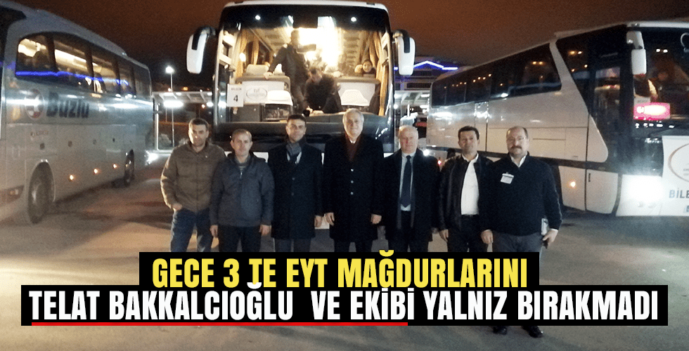 GECE 3 TE EYT MAĞDURLARINI TELAT BAKKALCIOĞLU VE EKİBİ YALNIZ BIRAKMADI