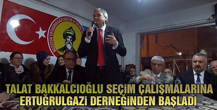 TALAT BAKKALCIOĞLU SEÇİM ÇALIŞMALARINA ERTUĞRULGAZİ DERNEĞİNDEN BAŞLADI