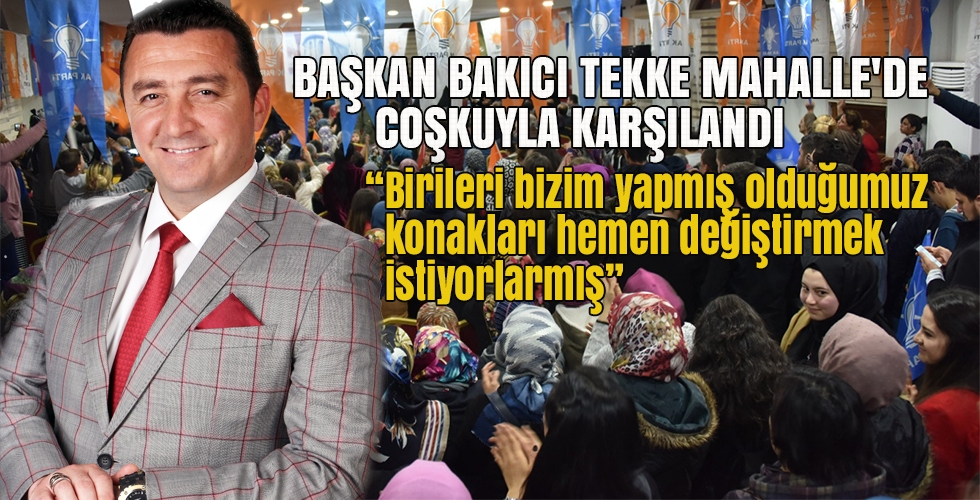 BAŞKAN BAKICI TEKKE MAHALLEDE COŞKUYLA KARŞILANDI