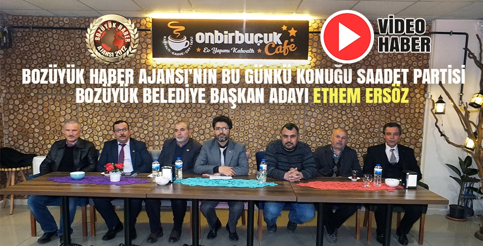 BU GÜNKÜ KONUĞUMUZ SAADET PARTİSİ BOZÜYÜK BELEDİYE BAŞKAN ADAYI ETHEM ERSÖZ