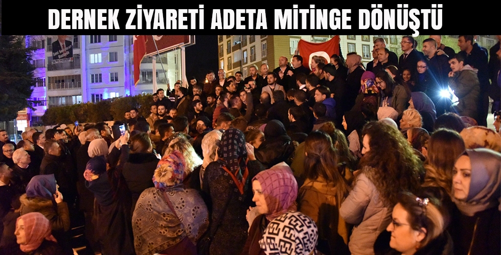 DERNEK ZİYARETİ ADETA MİTİNGE DÖNÜŞTÜ 2