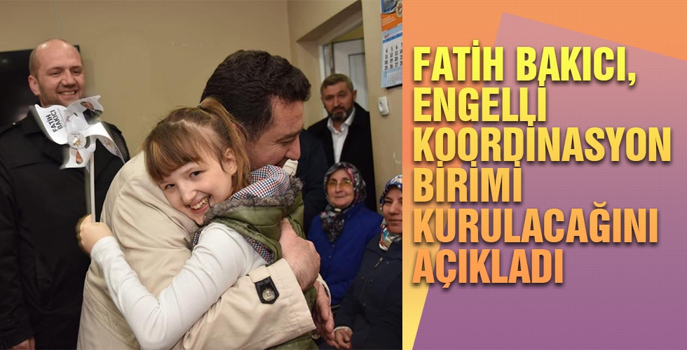 Fatih Bakıcı Engelli Koordinasyon Birimi kurulacağını açıkladı 2