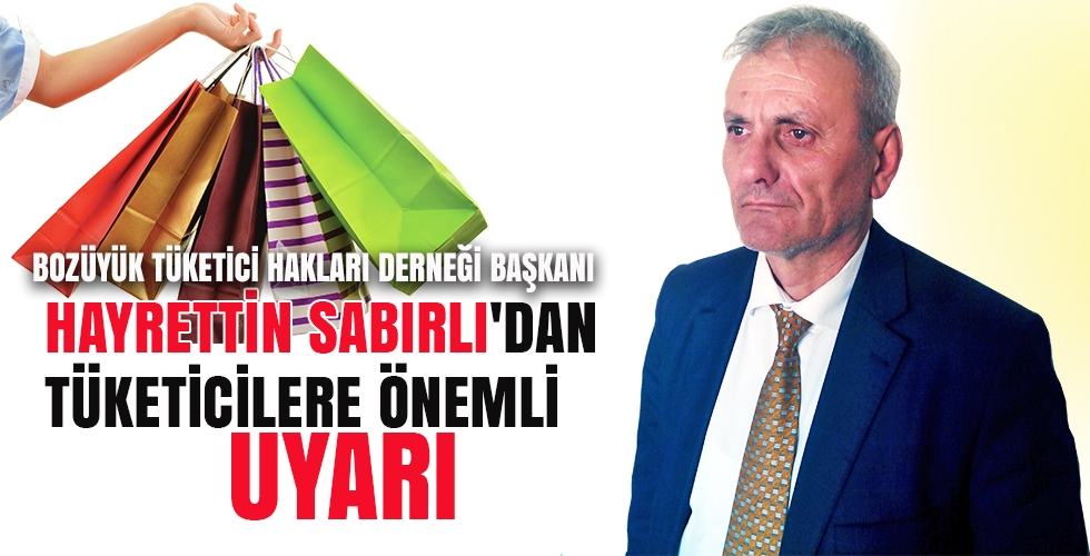 HAYRETTİN SABIRLI DAN TÜKETİCİLERE ÖNEMLİ UYARI