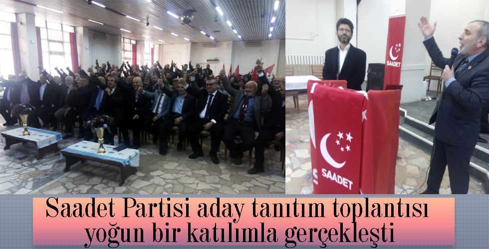 Saadet Partisi aday tanıtım toplantısı yoğun bir katılımla gerçekleşti