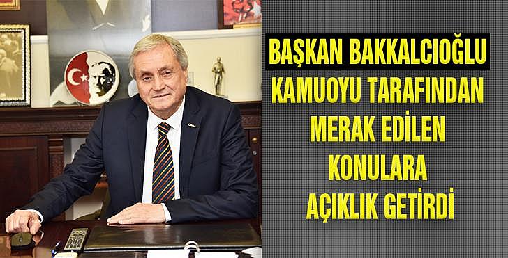 BAŞKAN BAKKALCIOĞLU KAMUOYU TARAFINDAN MERAK EDİLEN KONULARA AÇIKLIK GETİRDİ