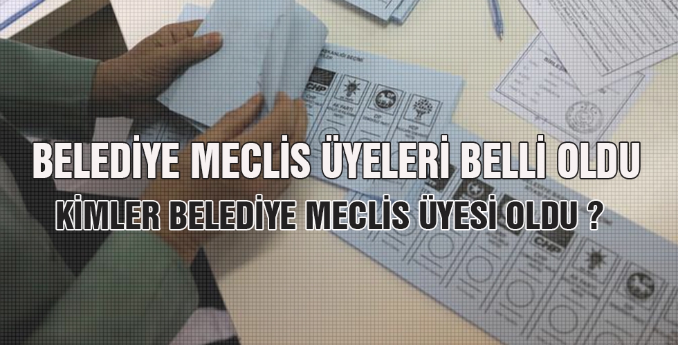 BELEDİYE MECLİS ÜYELERİ BELLİ OLDU