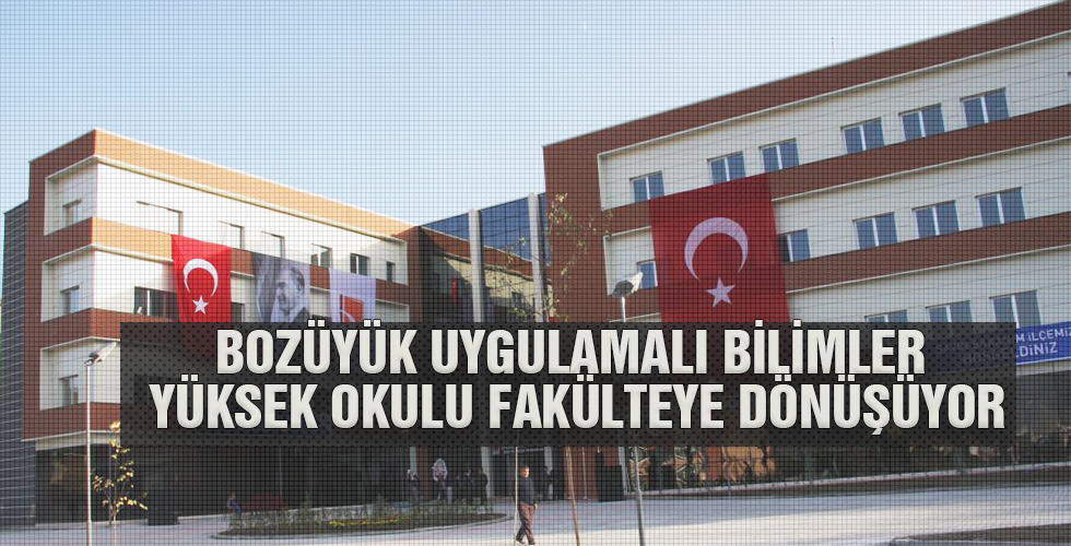 BOZÜYÜK UYGULAMALI BİLİMLER YÜKSEK OKULU FAKÜLTEYE DÖNÜŞÜYOR