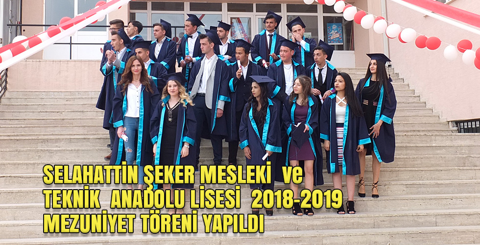 SELAHATTİN ŞEKER MESLEKİ  ve TEKNİK  ANADOLU LİSESİ  2018-2019  MEZUNİYET TÖRENİ YAPILDI