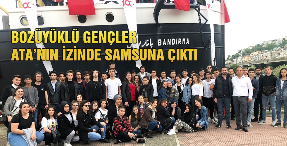 BOZÜYÜKLÜ GENÇLER ATA’NIN İZİNDE SAMSUNA ÇIKTI
