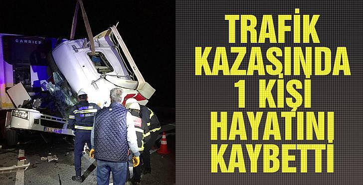 TRAFİK KAZASINDA 1 KİŞİ HAYATINI KAYBETTİ