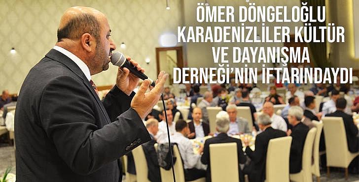 ÖMER DÖNGELOĞLU KARADENİZLİLER KÜLTÜR VE DAYANIŞMA DERNEĞİ NİN İFTARINDAYDI