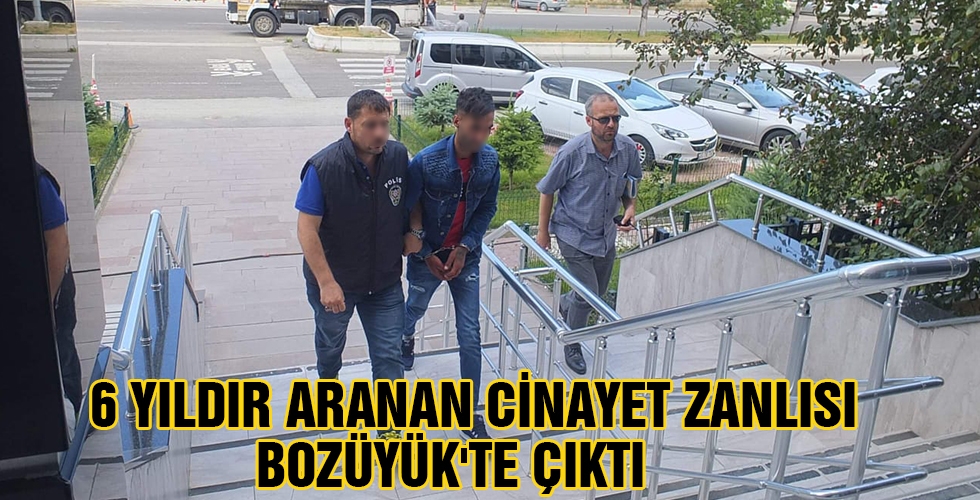 6 YILDIR ARANAN CİNAYET ZANLISI BOZÜYÜK TE ÇIKTI