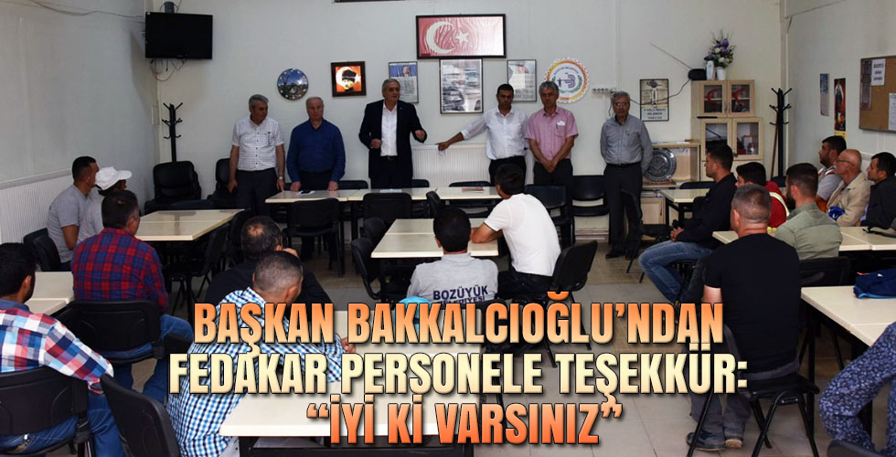 BAŞKAN BAKKALCIOĞLU NDAN FEDAKAR PERSONELE TEŞEKKÜR İYİ Kİ VARSINIZ
