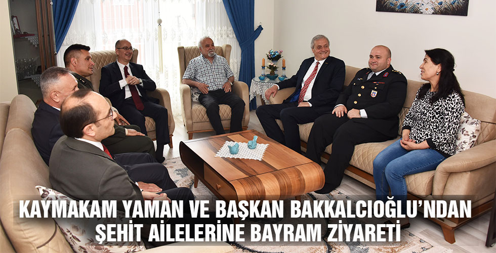 KAYMAKAM YAMAN VE BAŞKAN BAKKALCIOĞLU’NDAN ŞEHİT AİLELERİNE BAYRAM ZİYARETİ