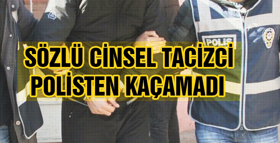 SÖZLÜ CİNSEL TACİZCİYİ POLİS ENSELEDİ