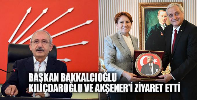 Başkan Bakkalcıoğlu Kılıçdaroğlu ve Akşener i ziyaret etti