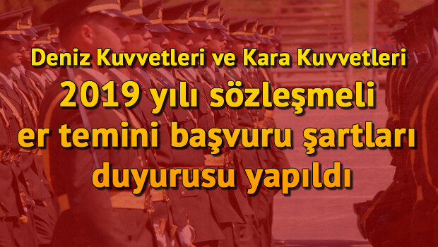 Deniz Kuvvetleri ve Kara Kuvvetleri 2019 yılı sözleşmeli er temini başvuru şartları duyurusu yapıldı