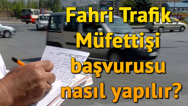 Fahri Trafik Müfettişi başvurusu nasıl yapılır? İşte aranan şartlar ve başvuru detayları