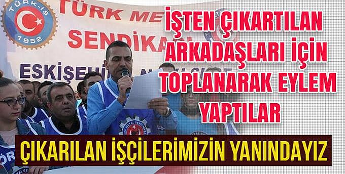 ÇIKARILAN İŞÇİLERİMİZİN YANINDAYIZ