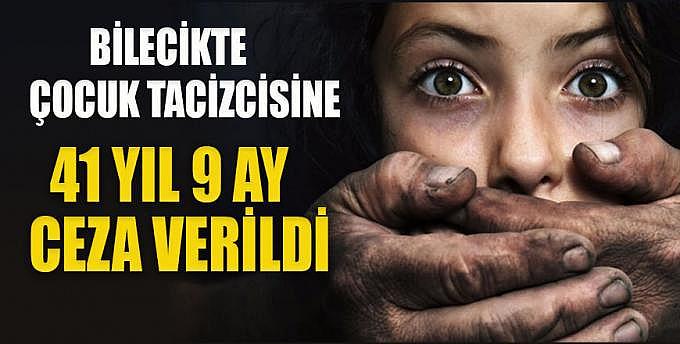 Çocuk tacizcisine 41 yıl 9 ay ceza verildi