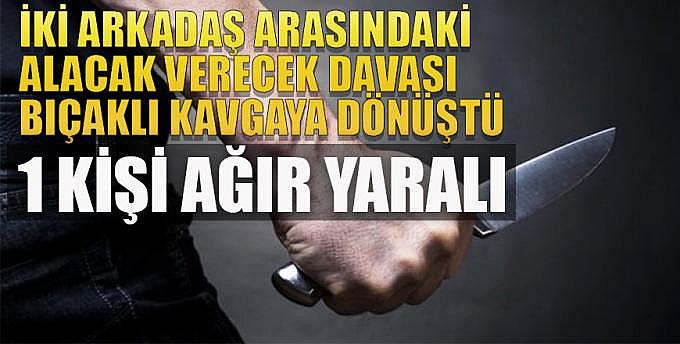 İki arkadaş arasındaki alacak verecek davası bıçaklı kavgaya dönüştü