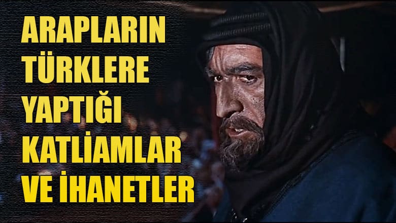 Arapların Türklere Yaptığı Katliamlar ve İhanetler