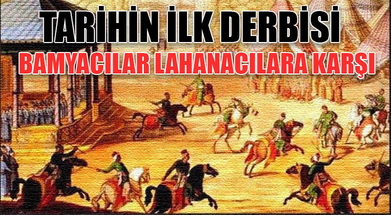 Tarihteki ilk derbi Lahanacılar ve Bamyacılar