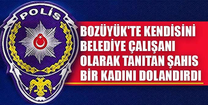 Bozüyük'te belediye çalışanı olarak kendisini  tanıtan şahıs bir kadını dolandırdı