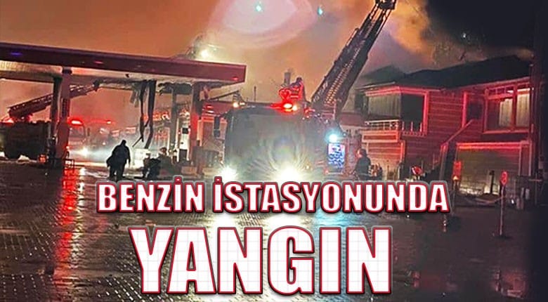 BENZİN İSTASYONUNDA YANGIN
